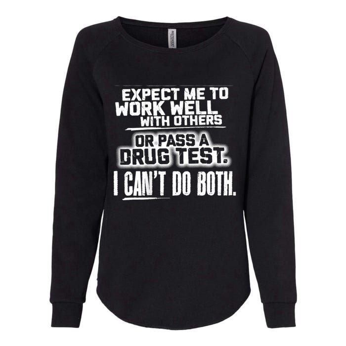 You Can Either Expect Me To Work Well With Others Or Pass A Drug Test. I CanT D Womens California Wash Sweatshirt