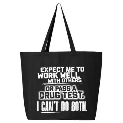 You Can Either Expect Me To Work Well With Others Or Pass A Drug Test. I CanT D 25L Jumbo Tote