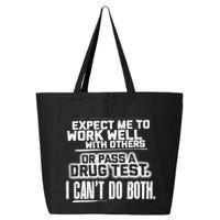 You Can Either Expect Me To Work Well With Others Or Pass A Drug Test. I CanT D 25L Jumbo Tote