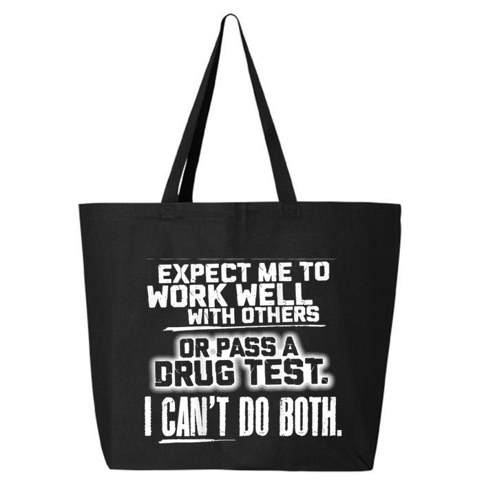 You Can Either Expect Me To Work Well With Others Or Pass A Drug Test. I CanT D 25L Jumbo Tote
