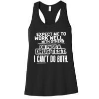 You Can Either Expect Me To Work Well With Others Or Pass A Drug Test. I CanT D Women's Racerback Tank