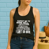 You Can Either Expect Me To Work Well With Others Or Pass A Drug Test. I CanT D Womens Tank Top