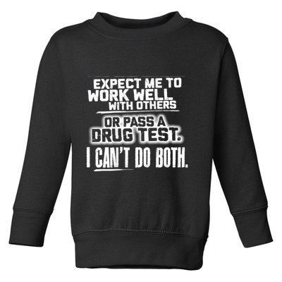 You Can Either Expect Me To Work Well With Others Or Pass A Drug Test. I CanT D Toddler Sweatshirt