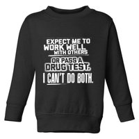 You Can Either Expect Me To Work Well With Others Or Pass A Drug Test. I CanT D Toddler Sweatshirt
