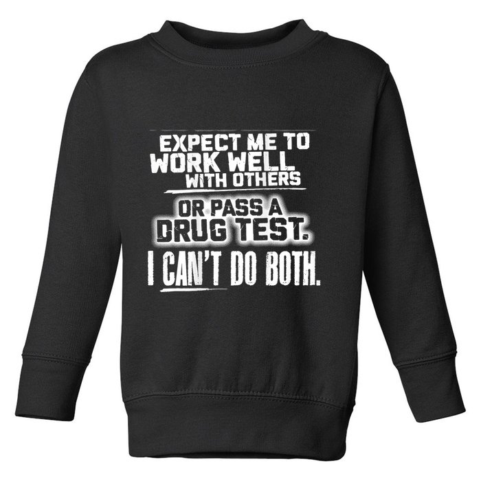 You Can Either Expect Me To Work Well With Others Or Pass A Drug Test. I CanT D Toddler Sweatshirt