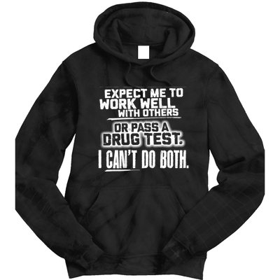 You Can Either Expect Me To Work Well With Others Or Pass A Drug Test. I CanT D Tie Dye Hoodie