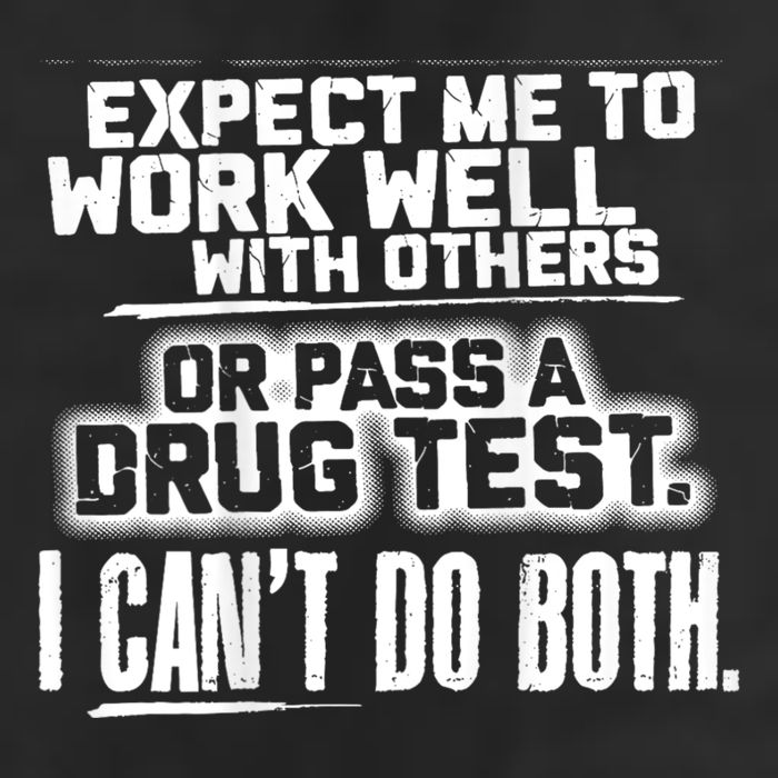 You Can Either Expect Me To Work Well With Others Or Pass A Drug Test. I CanT D Trucker Hat