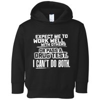 You Can Either Expect Me To Work Well With Others Or Pass A Drug Test. I CanT D Toddler Hoodie