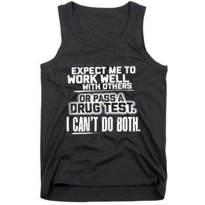 You Can Either Expect Me To Work Well With Others Or Pass A Drug Test. I CanT D Tank Top
