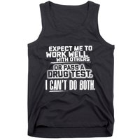You Can Either Expect Me To Work Well With Others Or Pass A Drug Test. I CanT D Tank Top