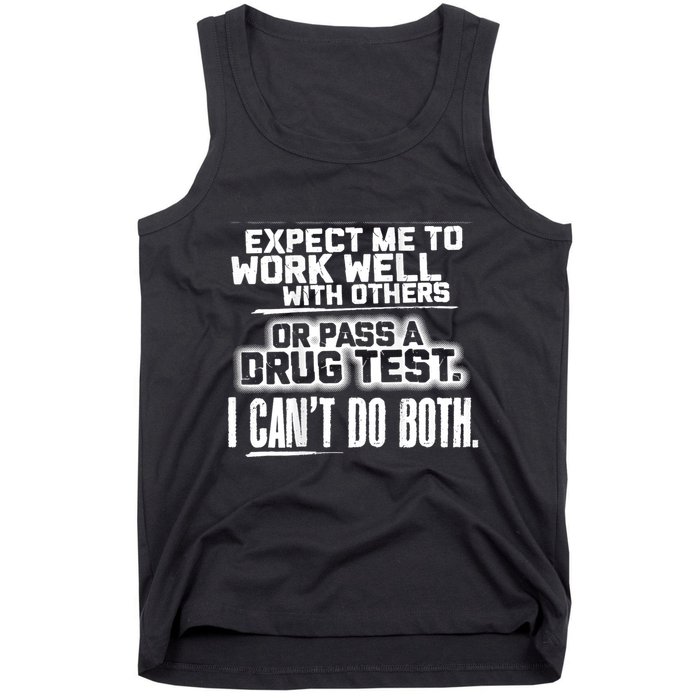 You Can Either Expect Me To Work Well With Others Or Pass A Drug Test. I CanT D Tank Top