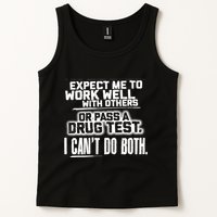 You Can Either Expect Me To Work Well With Others Or Pass A Drug Test. I CanT D Tank Top