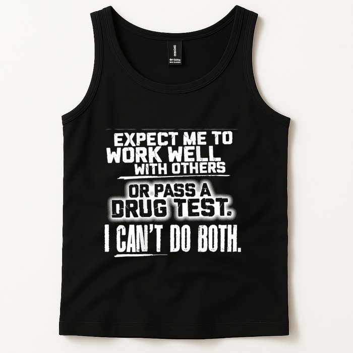 You Can Either Expect Me To Work Well With Others Or Pass A Drug Test. I CanT D Tank Top
