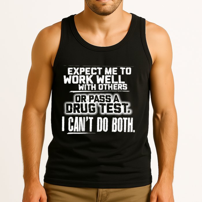 You Can Either Expect Me To Work Well With Others Or Pass A Drug Test. I CanT D Tank Top