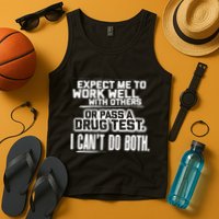 You Can Either Expect Me To Work Well With Others Or Pass A Drug Test. I CanT D Tank Top