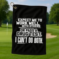 You Can Either Expect Me To Work Well With Others Or Pass A Drug Test. I CanT D Golf Towel