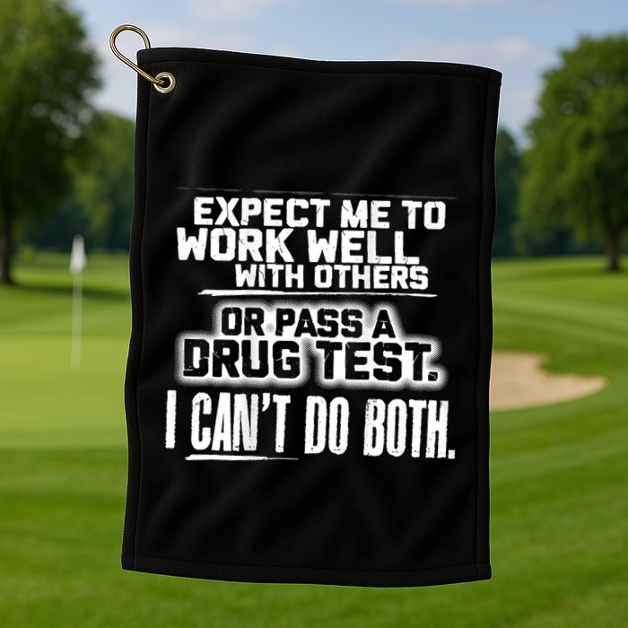 You Can Either Expect Me To Work Well With Others Or Pass A Drug Test. I CanT D Golf Towel