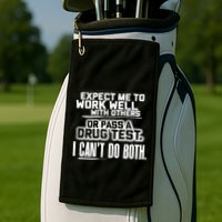 You Can Either Expect Me To Work Well With Others Or Pass A Drug Test. I CanT D Golf Towel