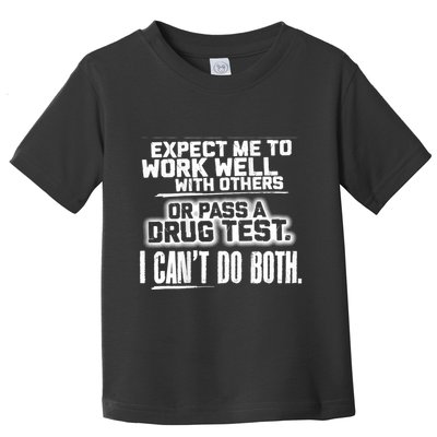 You Can Either Expect Me To Work Well With Others Or Pass A Drug Test. I CanT D Toddler T-Shirt