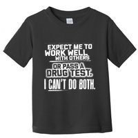 You Can Either Expect Me To Work Well With Others Or Pass A Drug Test. I CanT D Toddler T-Shirt