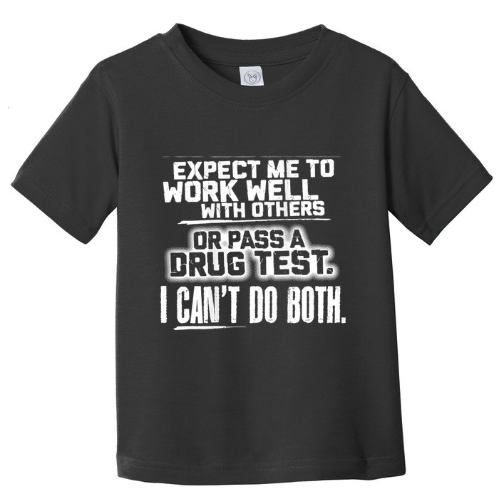 You Can Either Expect Me To Work Well With Others Or Pass A Drug Test. I CanT D Toddler T-Shirt