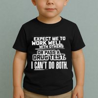 You Can Either Expect Me To Work Well With Others Or Pass A Drug Test. I CanT D Toddler T-Shirt