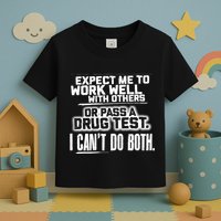 You Can Either Expect Me To Work Well With Others Or Pass A Drug Test. I CanT D Toddler T-Shirt