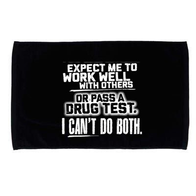 You Can Either Expect Me To Work Well With Others Or Pass A Drug Test. I CanT D Microfiber Hand Towel