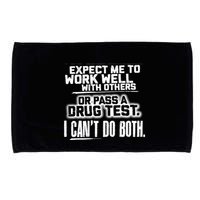 You Can Either Expect Me To Work Well With Others Or Pass A Drug Test. I CanT D Microfiber Hand Towel