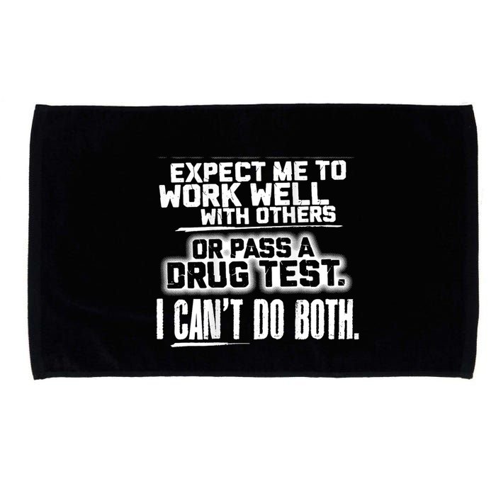 You Can Either Expect Me To Work Well With Others Or Pass A Drug Test. I CanT D Microfiber Hand Towel