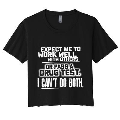 You Can Either Expect Me To Work Well With Others Or Pass A Drug Test. I CanT D Crop Top