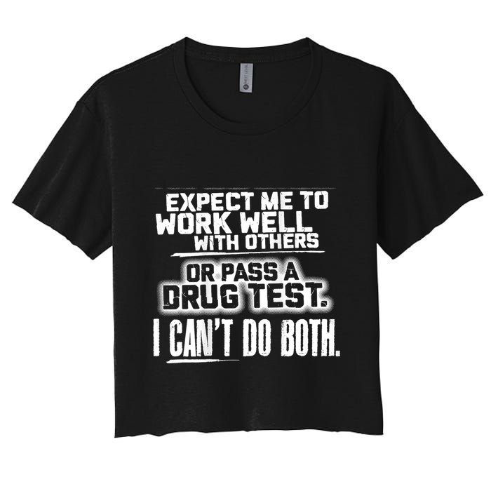 You Can Either Expect Me To Work Well With Others Or Pass A Drug Test. I CanT D Crop Top