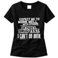 You Can Either Expect Me To Work Well With Others Or Pass A Drug Test. I CanT D Womens T-Shirt