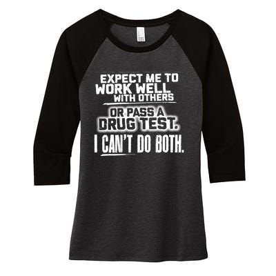 You Can Either Expect Me To Work Well With Others Or Pass A Drug Test. I CanT D Women's Tri-Blend 3/4-Sleeve Raglan Shirt