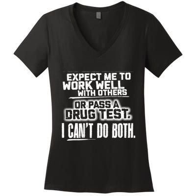 You Can Either Expect Me To Work Well With Others Or Pass A Drug Test. I CanT D Women's V-Neck T-Shirt