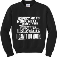 You Can Either Expect Me To Work Well With Others Or Pass A Drug Test. I CanT D Kids Sweatshirt