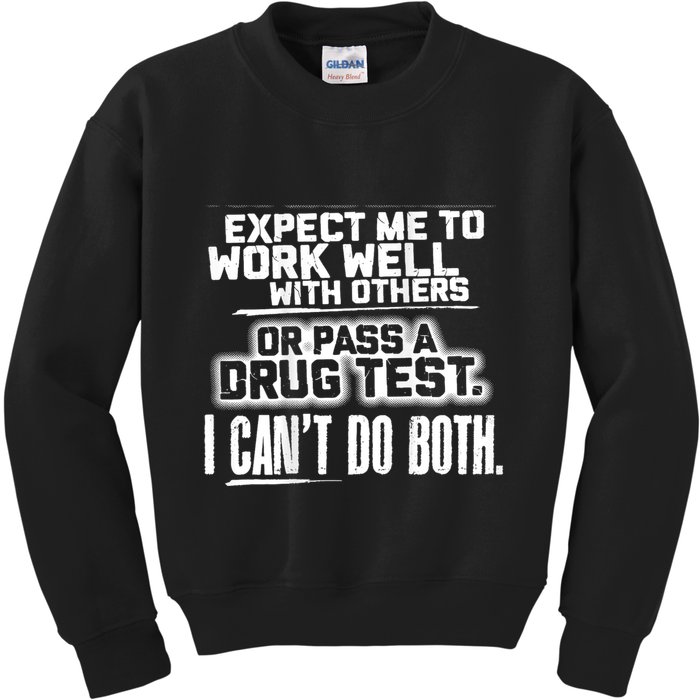 You Can Either Expect Me To Work Well With Others Or Pass A Drug Test. I CanT D Kids Sweatshirt