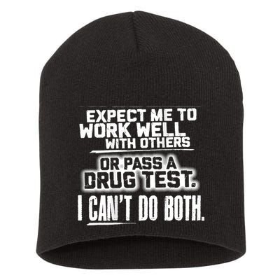 You Can Either Expect Me To Work Well With Others Or Pass A Drug Test. I CanT D Short Acrylic Beanie