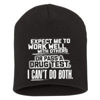 You Can Either Expect Me To Work Well With Others Or Pass A Drug Test. I CanT D Short Acrylic Beanie