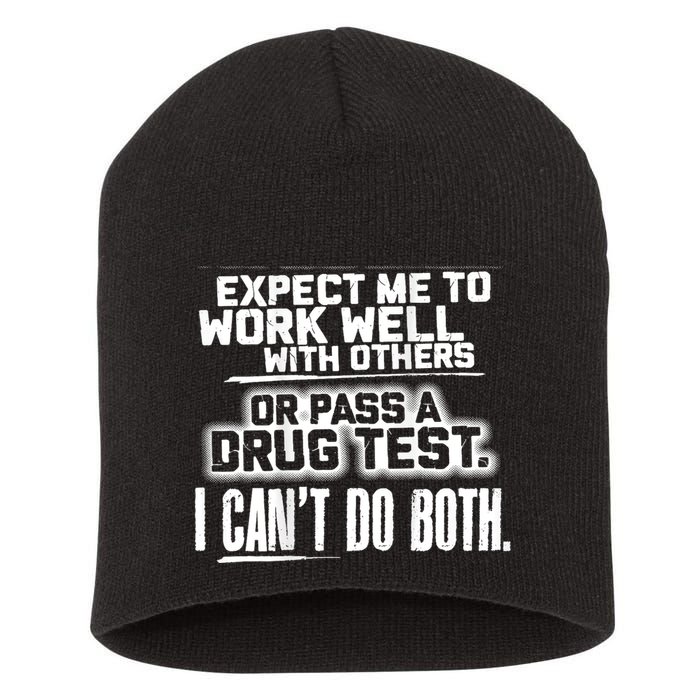 You Can Either Expect Me To Work Well With Others Or Pass A Drug Test. I CanT D Short Acrylic Beanie