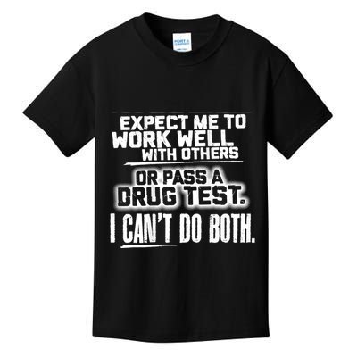 You Can Either Expect Me To Work Well With Others Or Pass A Drug Test. I CanT D Kids T-Shirt