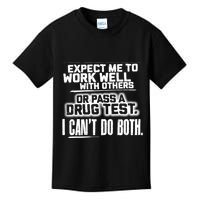 You Can Either Expect Me To Work Well With Others Or Pass A Drug Test. I CanT D Kids T-Shirt