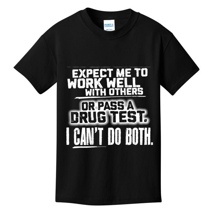You Can Either Expect Me To Work Well With Others Or Pass A Drug Test. I CanT D Kids T-Shirt