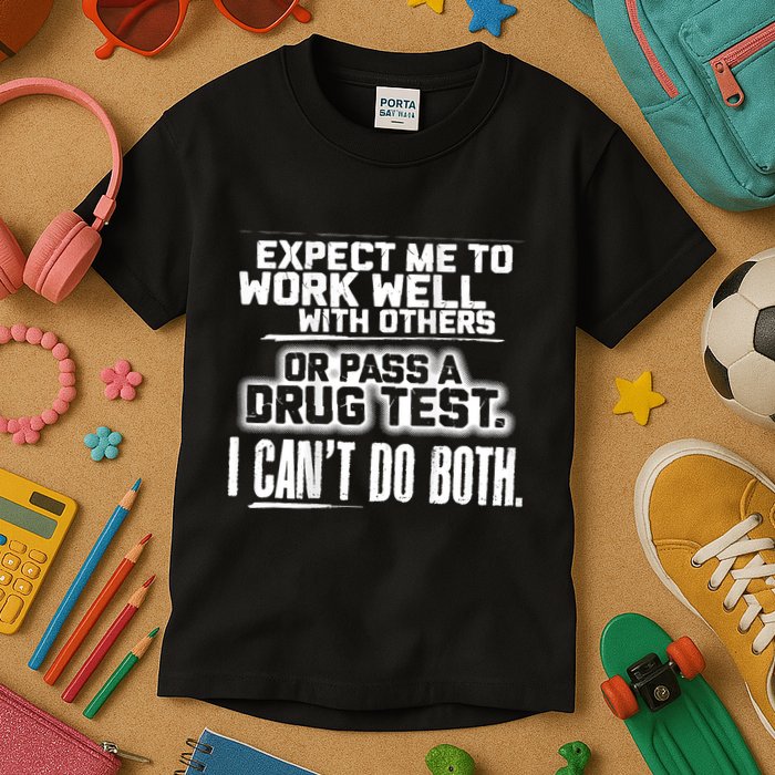 You Can Either Expect Me To Work Well With Others Or Pass A Drug Test. I CanT D Kids T-Shirt