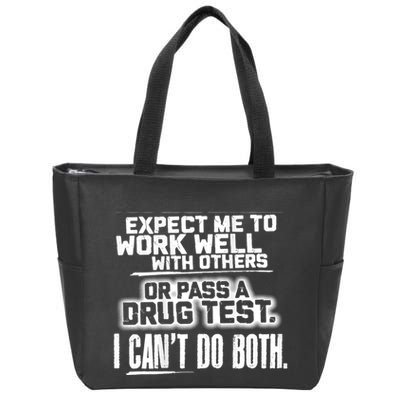 You Can Either Expect Me To Work Well With Others Or Pass A Drug Test. I CanT D Zip Tote Bag