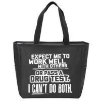 You Can Either Expect Me To Work Well With Others Or Pass A Drug Test. I CanT D Zip Tote Bag
