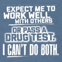 You Can Either Expect Me To Work Well With Others Or Pass A Drug Test. I CanT D Garment-Dyed Sweatshirt