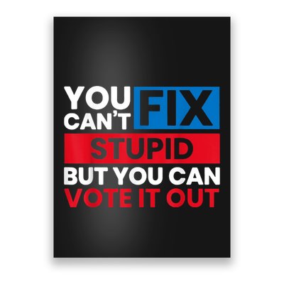 You Cant Fix Stupid But You Can Vote It Out Anti Biden Usa Poster