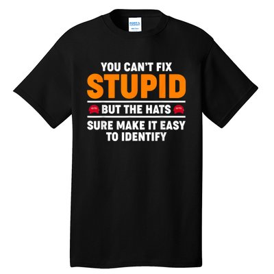 You CanT Fix Stupid But The Hats Sure Make It Easy Identify Tall T-Shirt