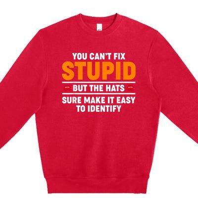 You CanT Fix Stupid But The Hats Sure Make It Easy Identify Premium Crewneck Sweatshirt